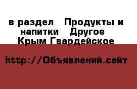  в раздел : Продукты и напитки » Другое . Крым,Гвардейское